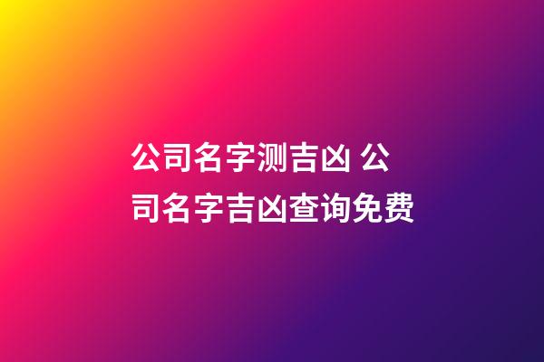 公司名字测吉凶 公司名字吉凶查询免费-第1张-公司起名-玄机派